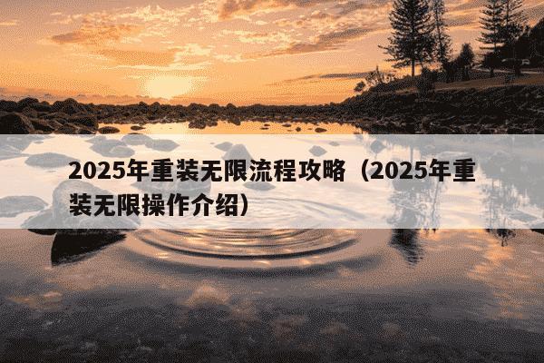 2025年重装无限流程攻略（2025年重装无限操作介绍）