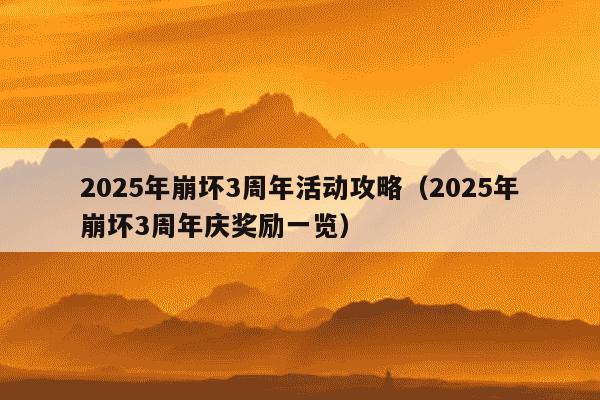 2025年崩坏3周年活动攻略(2025年崩坏3周年庆奖励一览)