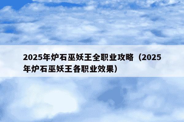 2025年炉石巫妖王全职业攻略(2025年炉石巫妖王各职业效果)