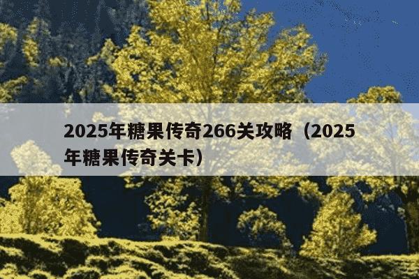 2025年糖果传奇266关攻略(2025年糖果传奇关卡)