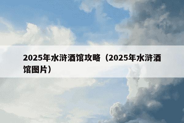 2025年水浒酒馆攻略(2025年水浒酒馆图片)