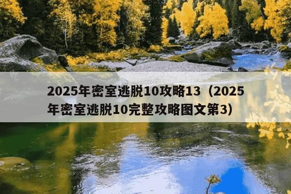 2025年密室逃脱10攻略13（2025年密室逃脱10完整攻略图文第3）