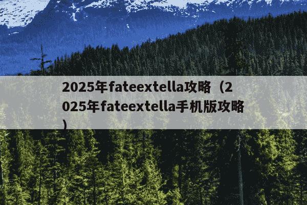 2025年fateextella攻略(2025年fateextella手机版攻略)