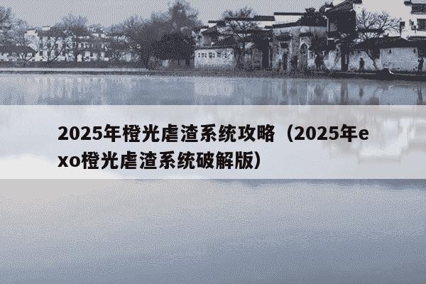 2025年橙光虐渣系统攻略（2025年exo橙光虐渣系统破解版）