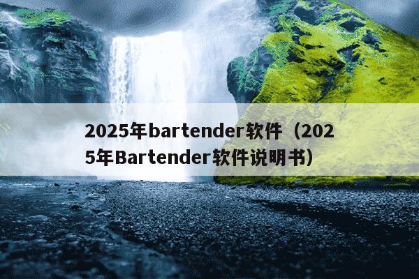 2025年bartender软件(2025年Bartender软件说明书)