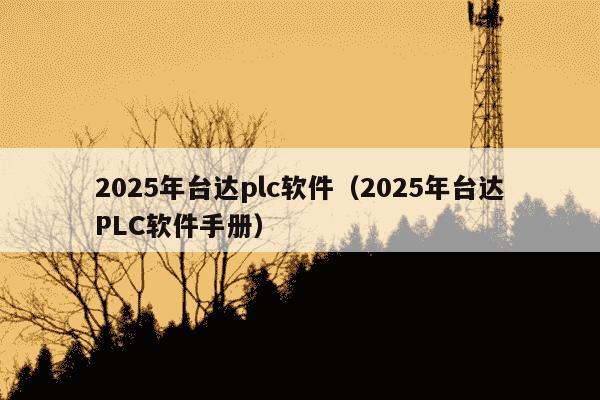 2025年台达plc软件(2025年台达PLC软件手册)