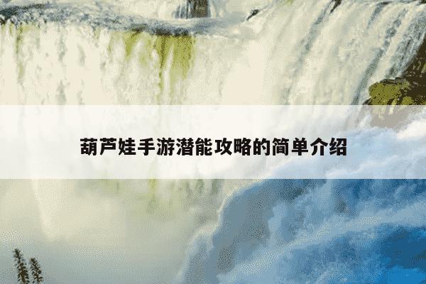 葫芦娃手游潜能攻略的简单介绍