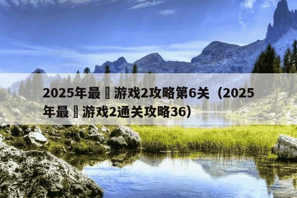 2025年最囧游戏2攻略第6关(2025年最囧游戏2通关攻略36)
