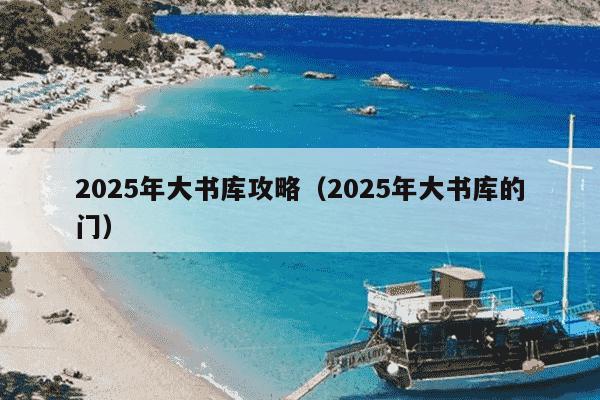 2025年大书库攻略(2025年大书库的门)
