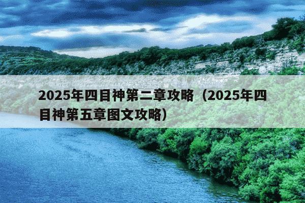2025年四目神第二章攻略（2025年四目神第五章图文攻略）