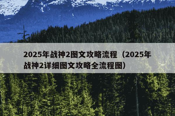 2025年战神2图文攻略流程（2025年战神2详细图文攻略全流程图）