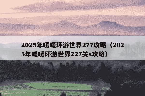 2025年暖暖环游世界277攻略(2025年暖暖环游世界227关s攻略)