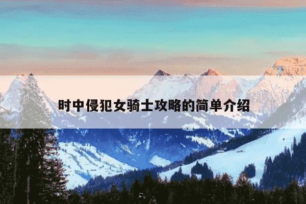 时中侵犯女骑士攻略的简单介绍