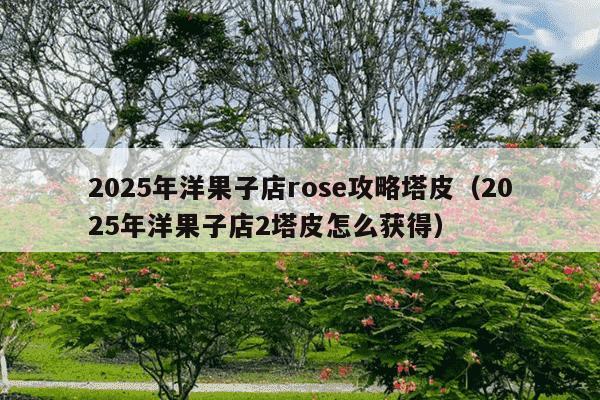 2025年洋果子店rose攻略塔皮(2025年洋果子店2塔皮怎么获得)