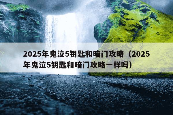 2025年鬼泣5钥匙和暗门攻略(2025年鬼泣5钥匙和暗门攻略一样吗)