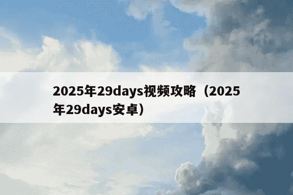 2025年29days视频攻略（2025年29days安卓）