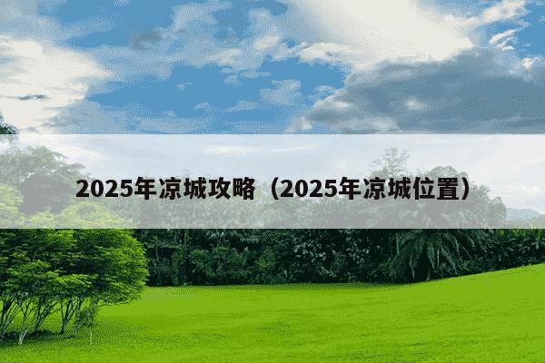 2025年凉城攻略（2025年凉城位置）