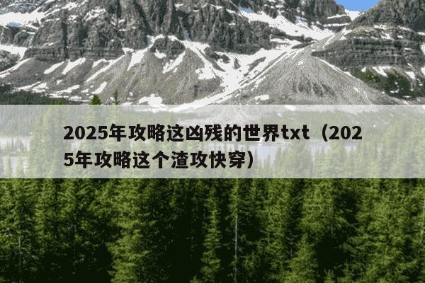 2025年攻略这凶残的世界txt（2025年攻略这个渣攻快穿）