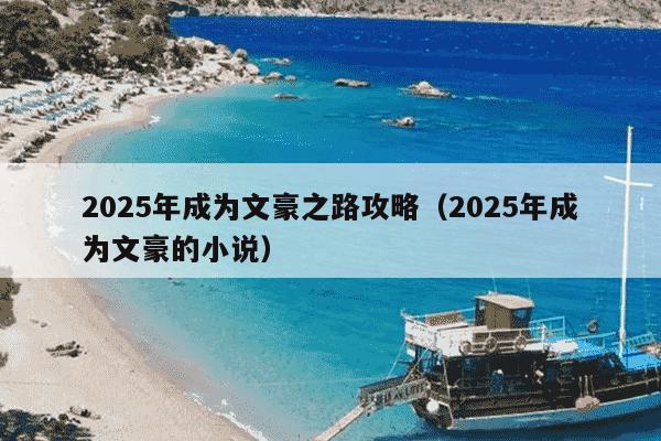 2025年成为文豪之路攻略(2025年成为文豪的小说)