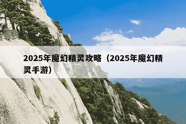 2025年魔幻精灵攻略（2025年魔幻精灵手游）
