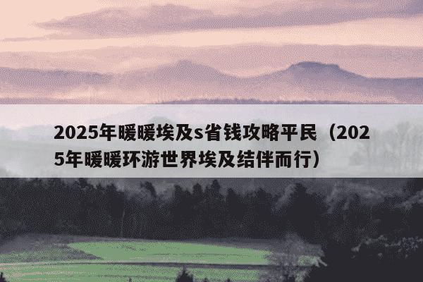 2025年暖暖埃及s省钱攻略平民（2025年暖暖环游世界埃及结伴而行）