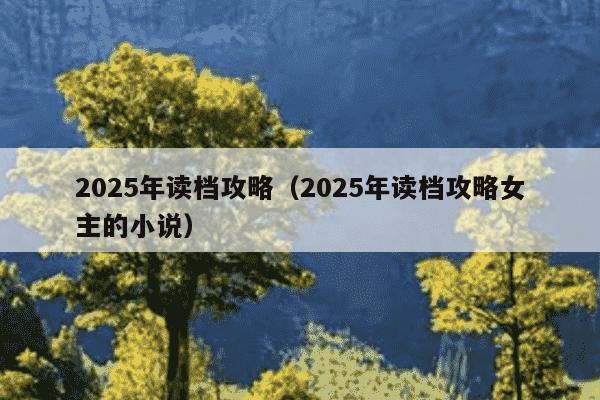 2025年读档攻略（2025年读档攻略女主的小说）