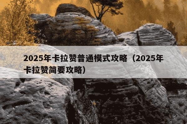 2025年卡拉赞普通模式攻略（2025年卡拉赞简要攻略）