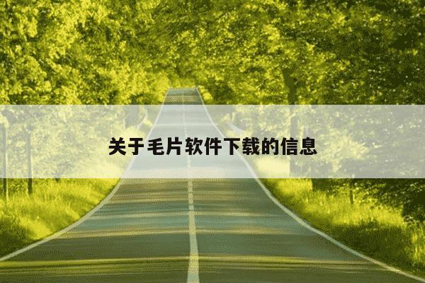 关于毛片软件下载的信息