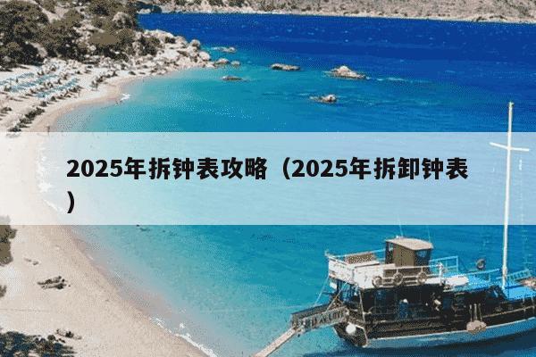 2025年拆钟表攻略（2025年拆卸钟表）