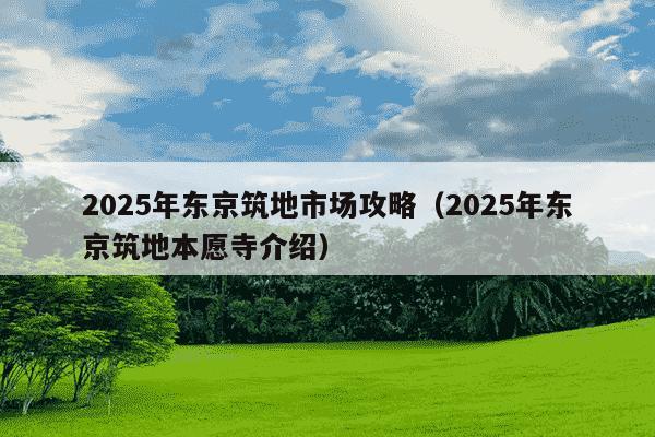 2025年东京筑地市场攻略（2025年东京筑地本愿寺介绍）